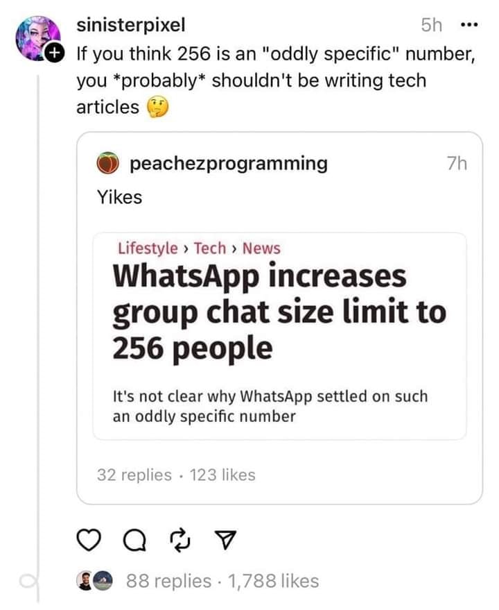 This meme is a screenshot of a Reddit post that shows a news headline about a limit on the number of people that can join a WhatsApp group. The post is responding to a comment about a previous news article about a WhatsApp limit. The comment is saying that a limit of 256 people is not a "large" number and is being sarcastic about the news headline.